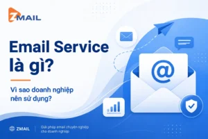 EMAIL SERVICE LÀ GÌ? VÌ SAO DOANH NGHIỆP NÊN SỬ DỤNG?
