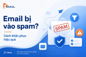 VÌ SAO EMAIL BỊ VÀO SPAM? CÁCH KHẮC PHỤC CHO DOANH NGHIỆP